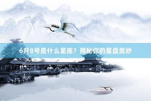 6月8号是什么星座？揭秘你的星盘奥妙