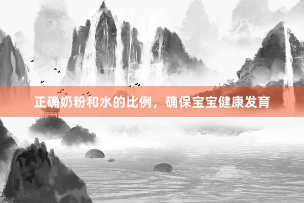 正确奶粉和水的比例，确保宝宝健康发育